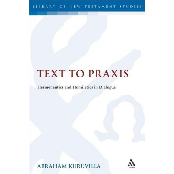 Library of New Testament Studies Text to PRAXIS: Hermeneutics and Homiletics in Dialogue, (Paperback)