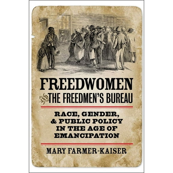 Reconstructing America Freedwomen and the Freedmen's Bureau: Race, Gender, and Public Policy in the Age of Emancipation, (Hardcover)