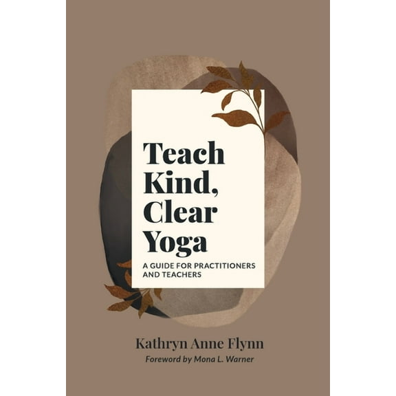 Teach Kind, Clear Yoga: A Guide for Practitioners and Teachers, (Paperback)
