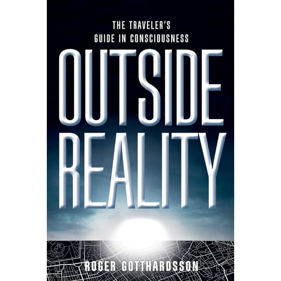 Outside Reality: The Traveler's Guide in Consciousness, (Paperback)