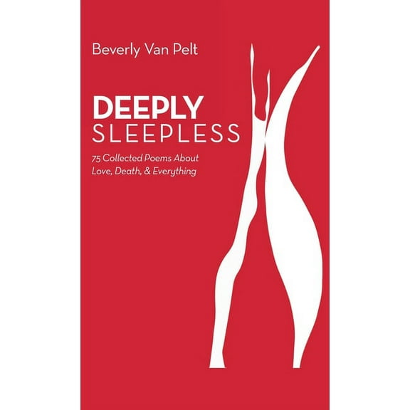 Deeply Sleepless: 75 Collected Poems About Love, Death, & Everything