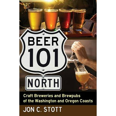 Beer 101 North : Craft Breweries and Brewpubs of the Washington and Oregon