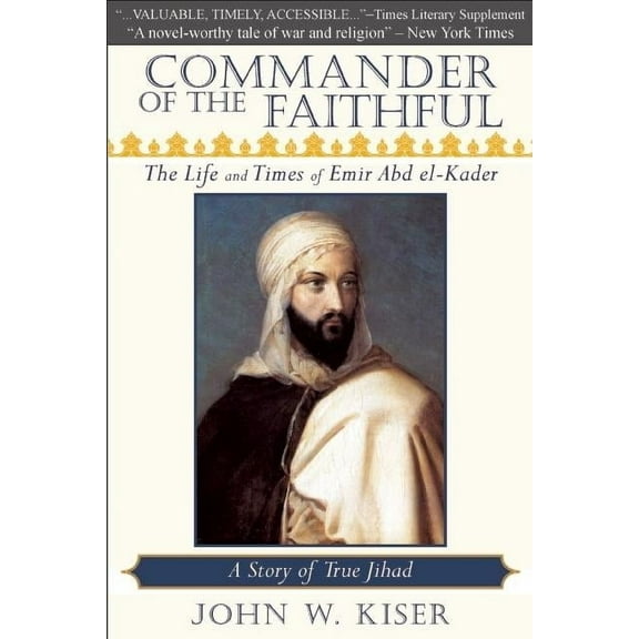 Commander of the Faithful: The Life and Times of Emir Abd El-Kader, (Paperback)