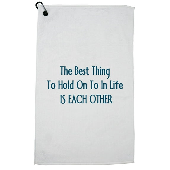 Love - The Best Thing To Hold On To In Life Is Each Other Golf Towel with Carabiner Clip