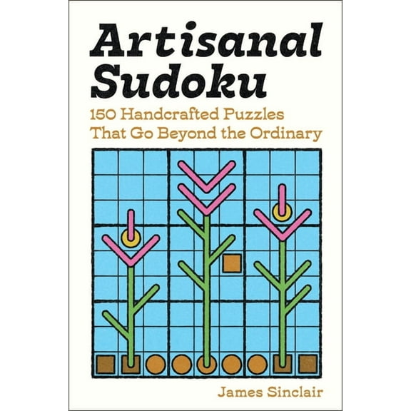 Artisanal Sudoku: 150 Handcrafted Puzzles That Go Beyond the Ordinary, (Paperback)
