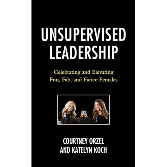 Pre-Owned Unsupervised Leadership: Celebrating and Elevating Fun, Fab, and Fierce Females, 9781475872507, 147587250X, Paperback,
