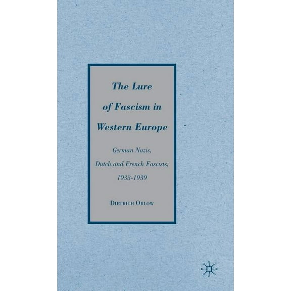 The Lure of Fascism in Western Europe: German Nazis, Dutch and French Fascists, 1933-1939, (Hardcover)