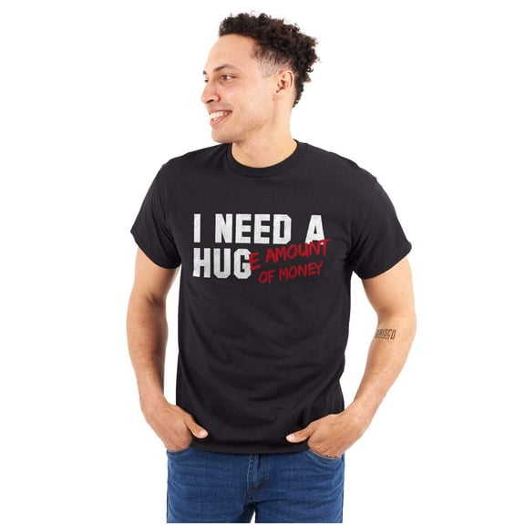 Need Hug Huge Amount Money Broke Plus Size Crewneck Graphic Tee Shirt Brisco Brands 2X
