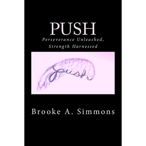 Push: Perseverance Unleashed, Strength Harnessed (Paperback)