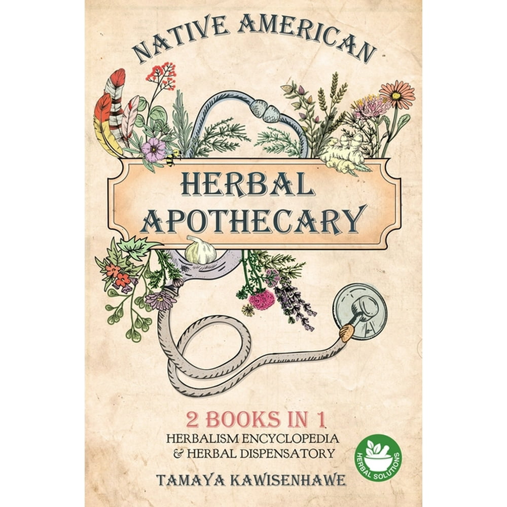 Native American Herbal Apothecary 2 BOOKS IN 1 Herbalism Encyclopedia