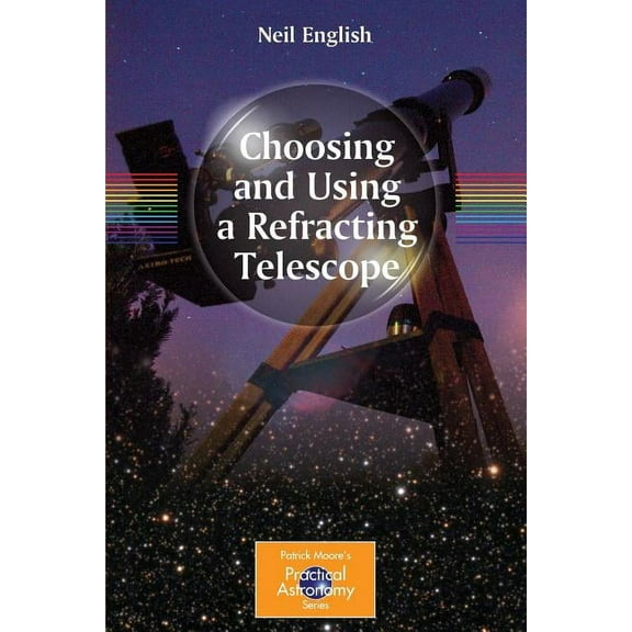 Patrick Moore Practical Astronomy Choosing and Using a Refracting Telescope, (Paperback)