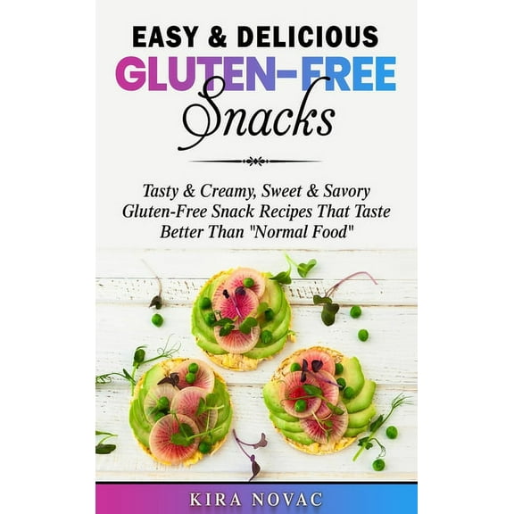 Gluten-Free Recipes Guide, Celiac Diseas Easy & Delicious Gluten-Free Snacks: Tasty & Creamy, Sweet & Savory Gluten-Free Snack Recipes That Taste Bet, Book 1, (Hardcover)