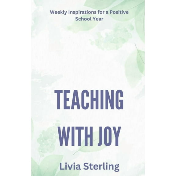 Teaching with Joy: Weekly Inspirations for a Positive School Year, (Paperback)