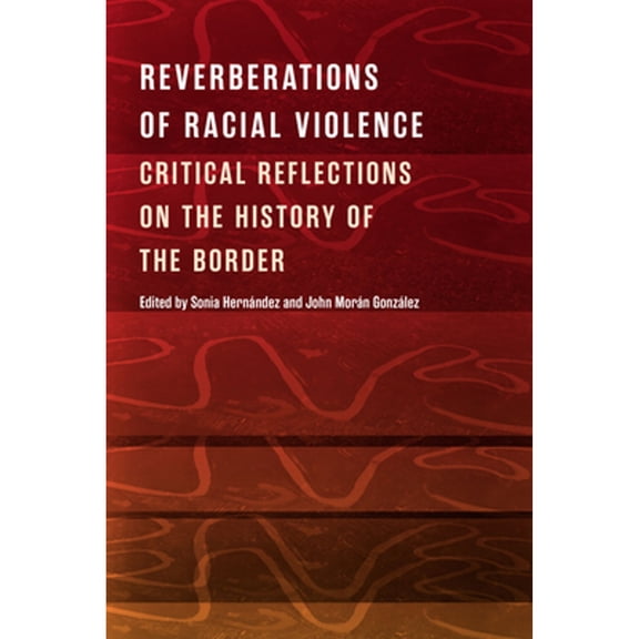 Pre-Owned Reverberations of Racial Violence: Critical Reflections on the History of the Border (Hardcover) by Sonia Hernndez, John Morn Gonzlez