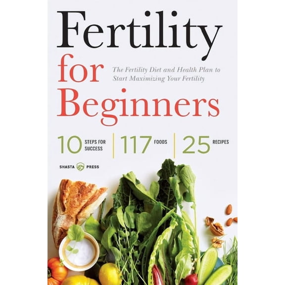 Fertility for Beginners: The Fertility Diet and Health Plan to Start Maximizing Your Fertility, (Paperback)