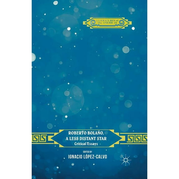 Literatures of the Americas Roberto Bolaño, a Less Distant Star: Critical Essays, (Paperback)