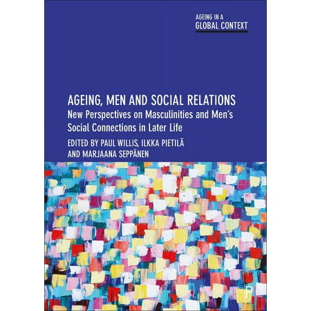 Ageing in a Global Context: Ageing, Men and Social Relations: New Perspectives on Masculinities and Men's Social Connections in Later Life (Paperback)