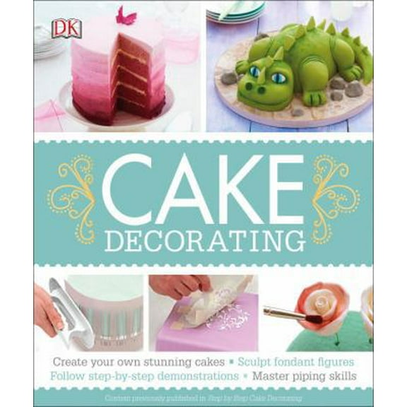 Pre-Owned Cake Decorating: Create Your Own Stunning Cakes, Sculpt Fondant Figures, Follow Step-By-Step Demo (Paperback) 1465458875 9781465458872