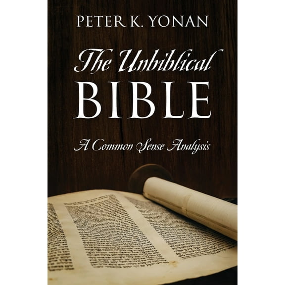 The Unbiblical Bible: A Common Sense Analysis, (Paperback)