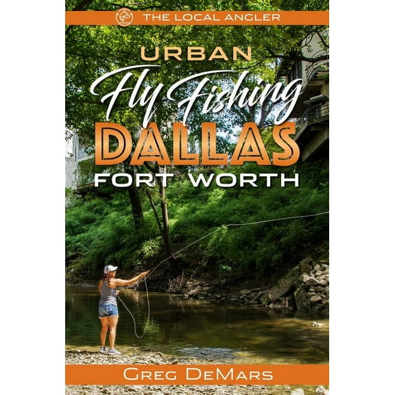 Local Angler Urban Fly Fishing Dallas - Fort Worth, Book 3, (Paperback)