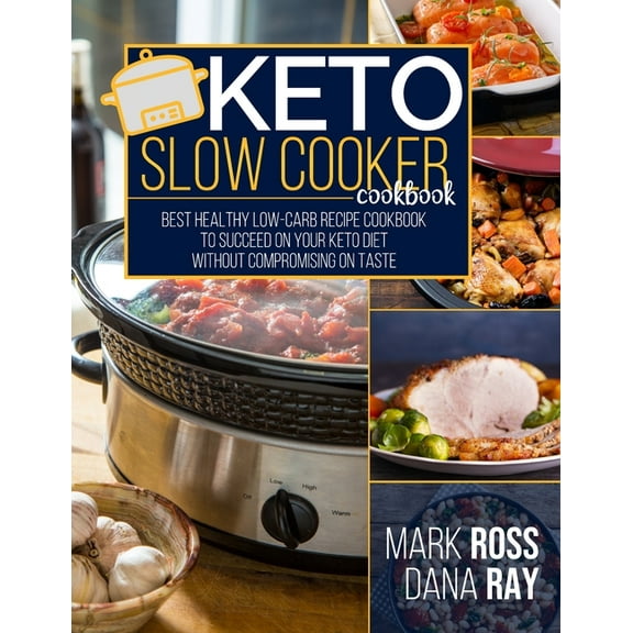 Keto Slow Cooker Cookbook: Best Healthy LOW-Carb Recipe Cookbook to Succeed o Your Keto Diet Without Compromising on Taste! (Paperback)