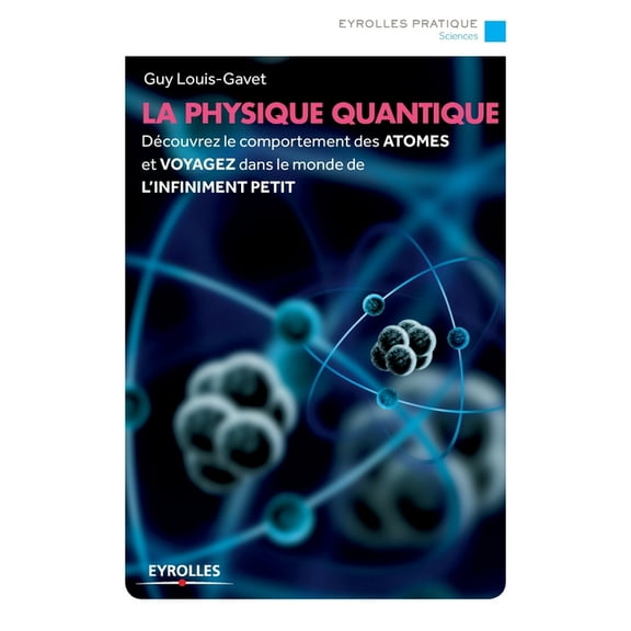 La physique quantique: DÃ©couvrez le comportement des ATOMES et VOYAGEZ dans le monde de L'INFINIMENT PETIT, (Paperback)