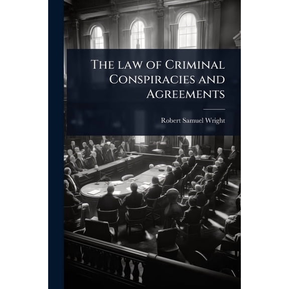 The law of Criminal Conspiracies and Agreements, (Paperback)