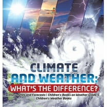 Climate and Weather: What's the Difference? Instruments and Forecasts Children's Books on Weather Grade 5 Children's Weather Books (Hardcover)