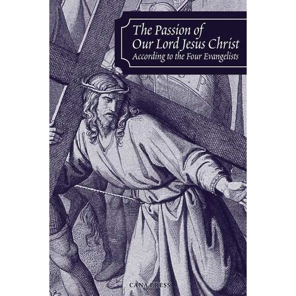 The Passion of Our Lord Jesus Christ According to the Four Evangelists, (Paperback)