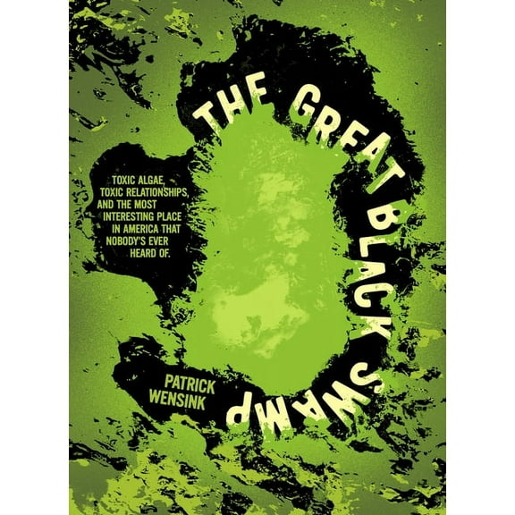 The Great Black Swamp: Toxic Algae, Toxic Relationships, and the Most Interesting Place in America That Nobody's Ev, (Paperback)