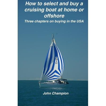 How to Select and Buy a Cruising Boat at Home or Offshore. -