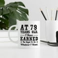 thumbnail image 7 of 79th Birthday Gifts for Men Women - AT 79 Years Old I Have Earned The Right To Do Whatever I Want Mug - 79 Birthday Gift for Dad Mom Husband Wife Brother Sister Uncle Grandpa Friend - 11 oz Coffee Mug, 7 of 7