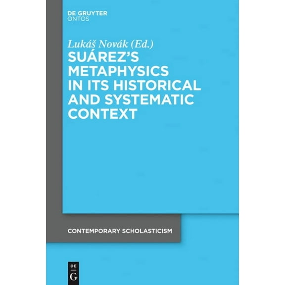 Contemporary Scholasticism SuÃ¡rez's Metaphysics in Its Historical and Systematic Context, Book 2, (Hardcover)