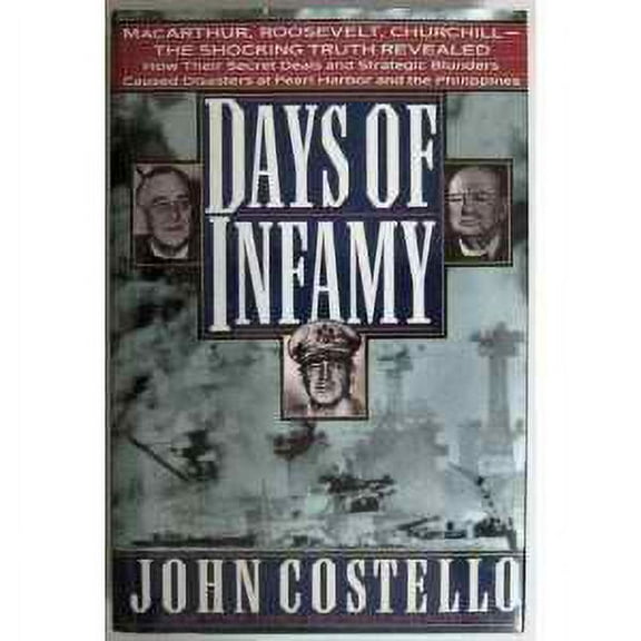 Pre-Owned Days of Infamy: Macarthur, Roosevelt, Churchill-The Shocking Truth Revealed : How Their Secret Deals and Strategic Blunders Caused Disasters at Pear Hardcover