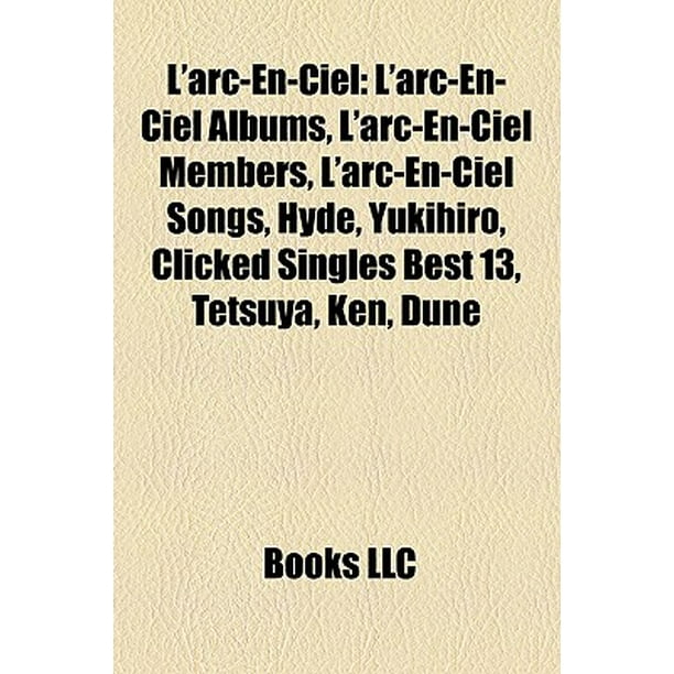 L Arc En Ciel L Arc En Ciel Albums L Arc En Ciel Members L Arc En Ciel Songs Hyde Yukihiro Clicked Singles Best 13 Tetsuya Ken Dune Paperback Walmart Com Walmart Com