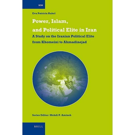 Power, Islam, and Political Elite in Iran: A Study on the Iranian Political Elite from Khomeini to Ahmadinejad