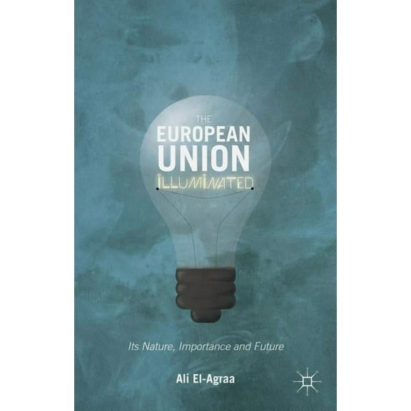 The European Union Illuminated: Its Nature, Importance and Future, (Hardcover)