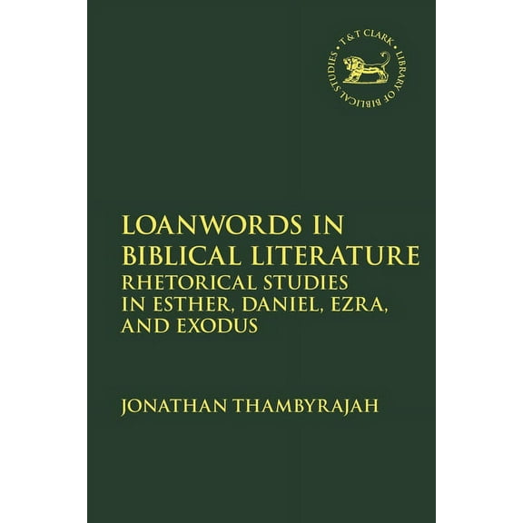 Library of Hebrew Bible/Old Testament St Loanwords in Biblical Literature: Rhetorical Studies in Esther, Daniel, Ezra and Exodus, Book 722, (Hardcover)