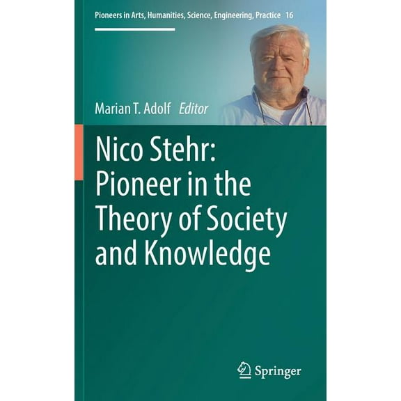 Pioneers in Arts, Humanities, Science, E Nico Stehr: Pioneer in the Theory of Society and Knowledge, Book 16, (Hardcover)