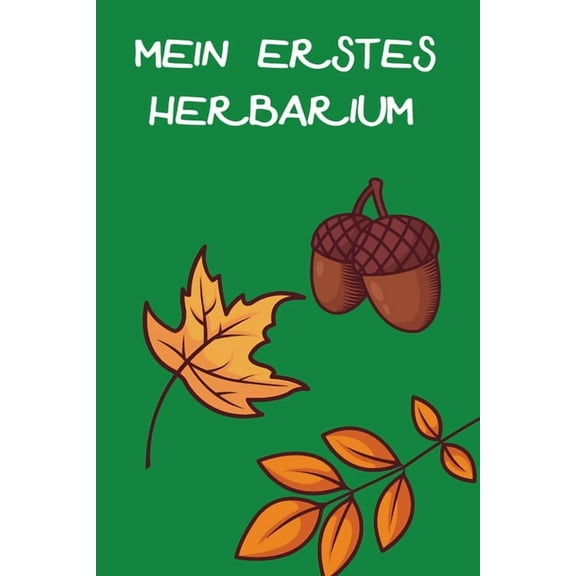 Mein Erstes Herbarium: Herbarium anlegen auf 118 Seiten, (Paperback)