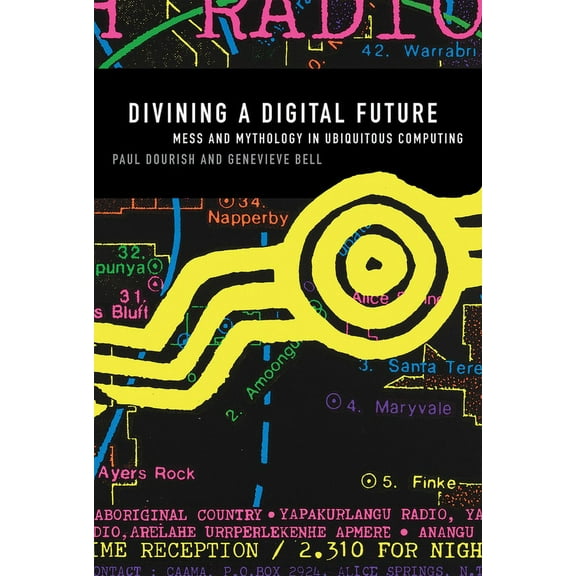 Divining a Digital Future: Mess and Mythology in Ubiquitous Computing, (Paperback)