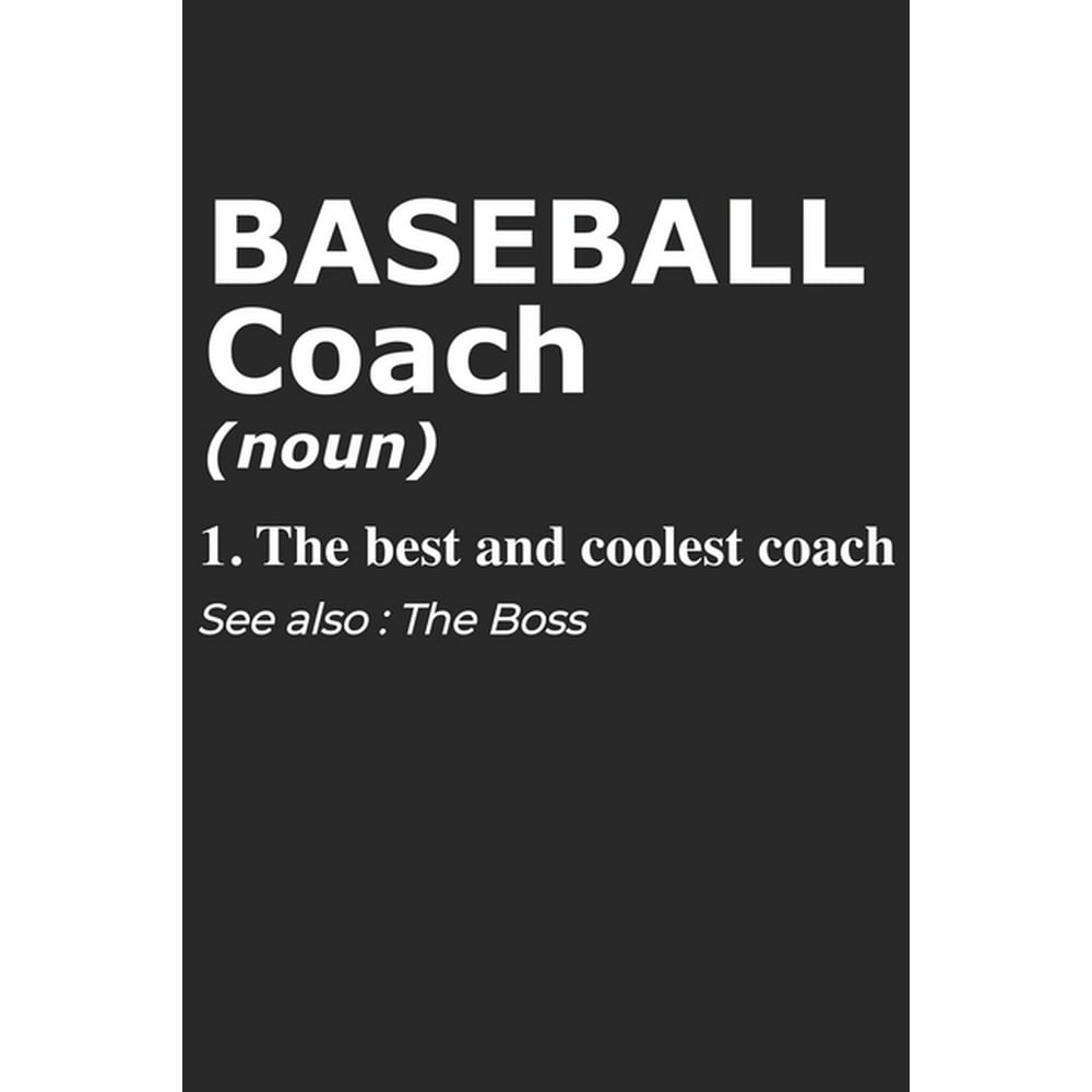Baseball Coach Noun 1. The Best And Coolest Coach. See Also The Boss