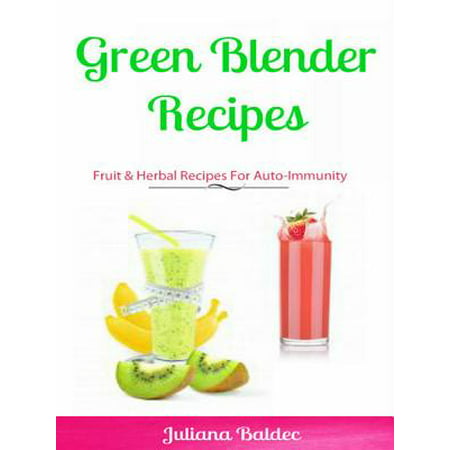 Green Blender Recipes: Fruit & Herbal Recipes For Auto-Immunity -