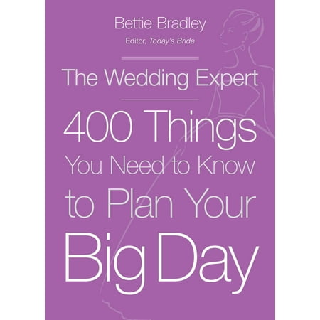 The Wedding Expert : 400 Things You Need to Know to Plan Your Big