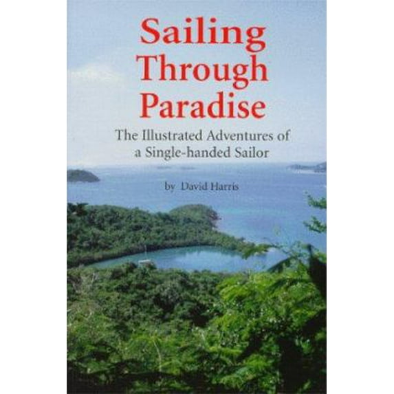 Pre-Owned Sailing Through Paradise: The Illustrated Adventures of a Single-Handed Sailor (Paperback) 1893561011 9781893561014