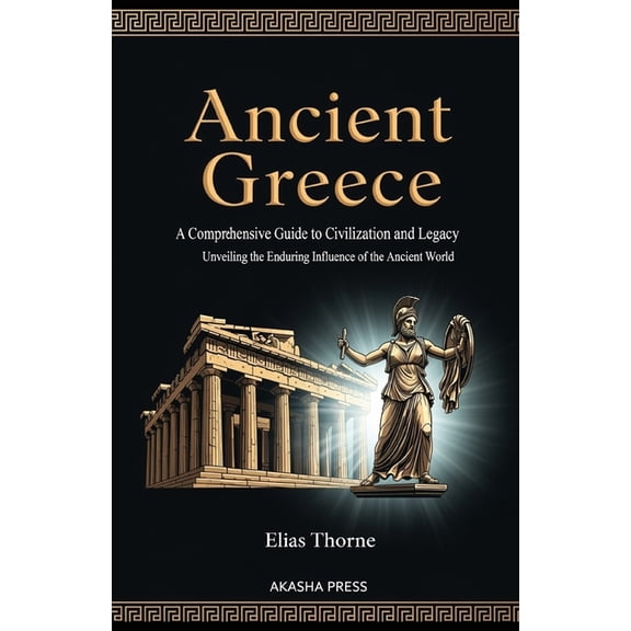 Lost Civilizations: Architecture, Monume Ancient Greece: A Comprehensive Guide to Civilization and Legacy: Unveiling the Enduring Influence of the Ancient World, (Paperback)