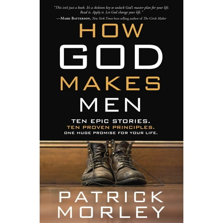 How God Makes Men : Ten Epic Stories. Ten Proven Principles. One Huge Promise for Your