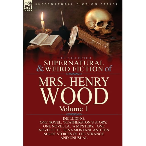 The Collected Supernatural and Weird Fiction of Mrs Henry Wood: Volume 1-Including One Novel, 'Featherston's Story, ' On, (Hardcover)