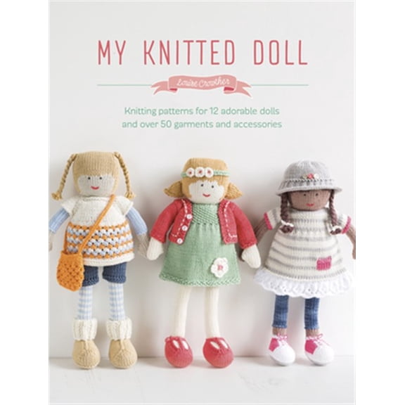 Pre-Owned My Knitted Doll: Knitting Patterns for 12 Adorable Dolls and Over 50 Garments and Accessories (Paperback) 1446306356 9781446306352
