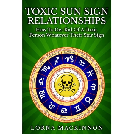 Toxic Sun Sign Relationships. How To Get Rid Of A Toxic Person Whatever Their Star Sign - (Best Way To Get Rid Of Bruises)
